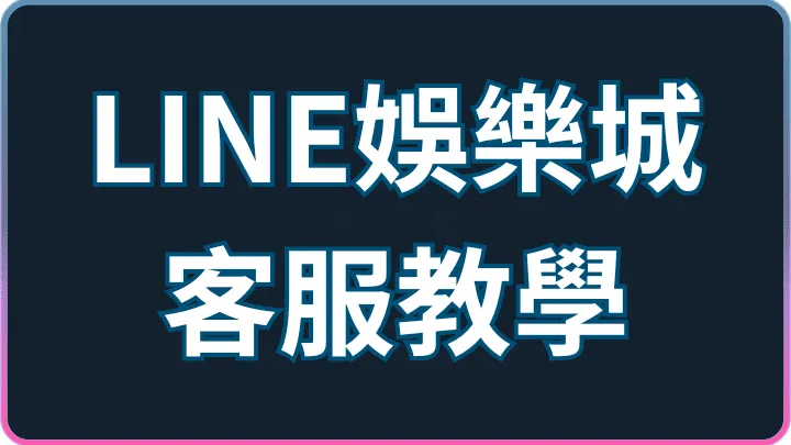 客服怎麼找、申訴怎麼送?LINE娛樂城問題回報完整教學