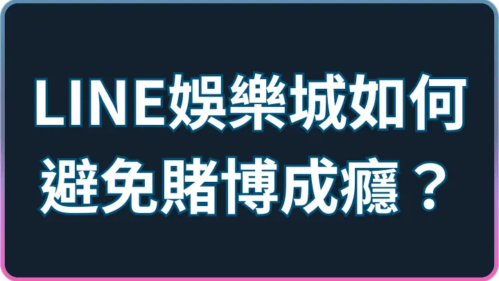 如何避免賭博成癮?LINE娛樂城玩家界線設定與自我控管指南