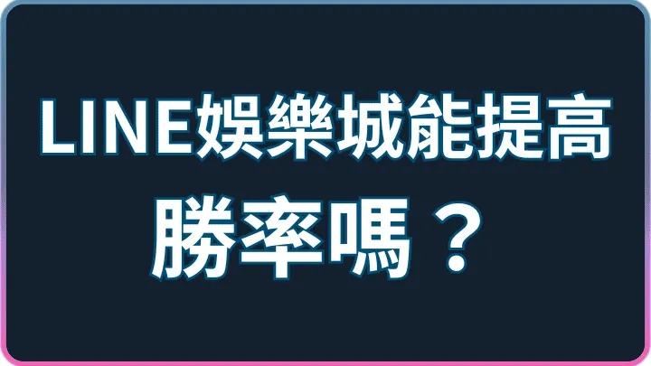 真的有辦法提高勝率?LINE娛樂城實戰技巧與策略懶人包