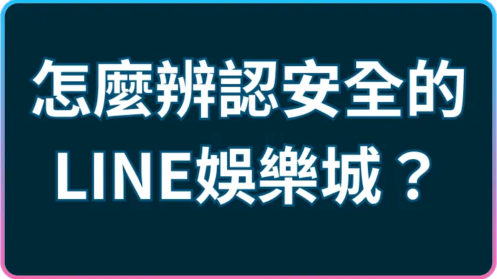 詐騙平台怎麼辨認?LINE娛樂城5個安全檢查重點與防詐指南