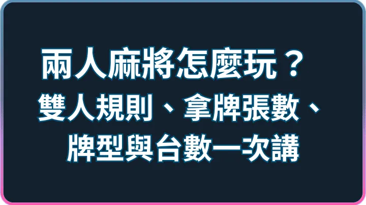 台灣兩人麻將怎麼玩?雙人規則、拿牌張數、牌型與台數一次講