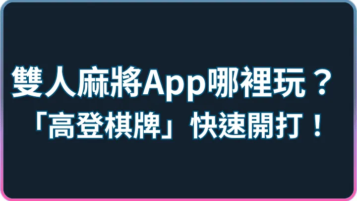 高登棋牌快速開打|雙人麻將遊戲App規則重點與安全指標