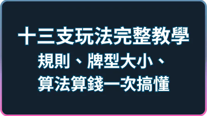 十三支玩法完整教學:規則、牌型大小、算法算錢加一色一次搞懂